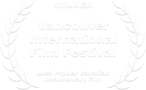 Winner-Vancouver International Film Festival-Most Popular Canadian Documentary Film
