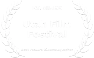 Utah Film Festival-Nominee-Best Feature Cinematographer